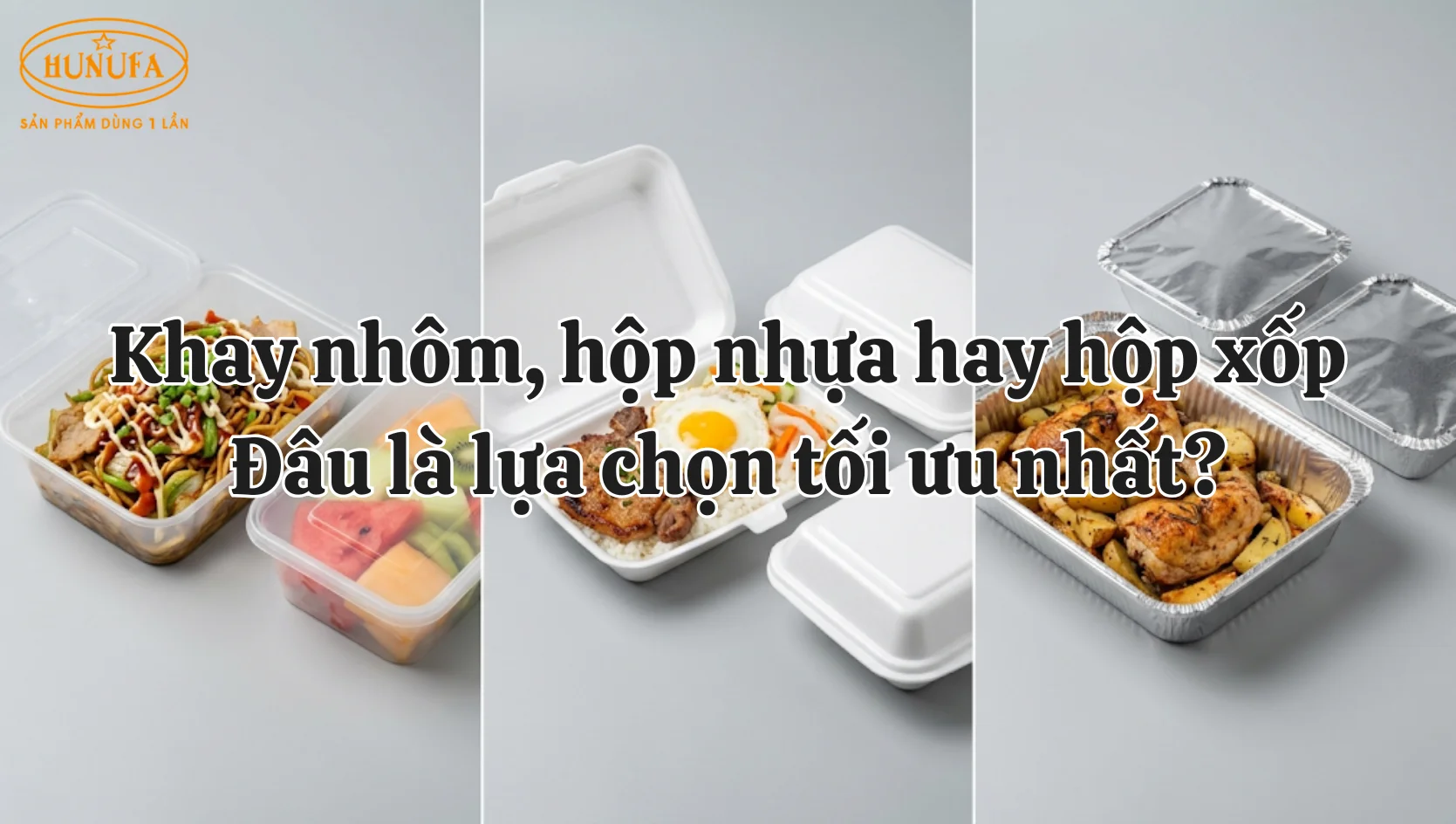 Khay nhôm, hộp nhựa hay hộp xốp: Đâu là lựa chọn tối ưu nhất?