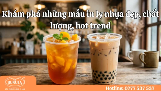 Khám phá những mẫu in ly nhựa đẹp, chất lượng, hot trend