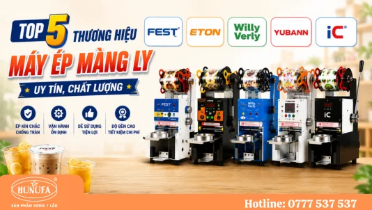 Top 5 thương hiệu máy ép màng ly uy tín, chất lượng được ưa chuộng hiện nay
