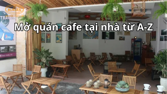 Mở quán cafe tại nhà từ A-Z: Kinh nghiệm, chi phí và sai lầm cần tránh