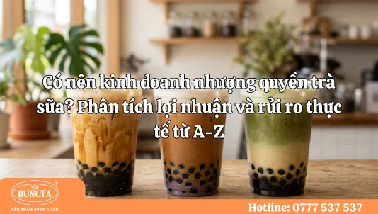 Có nên kinh doanh nhượng quyền trà sữa? Phân tích lợi nhuận và rủi ro thực tế từ A-Z