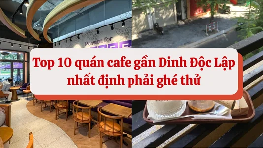 Top 10 quán cafe gần Dinh Độc Lập nhất định phải ghé thử