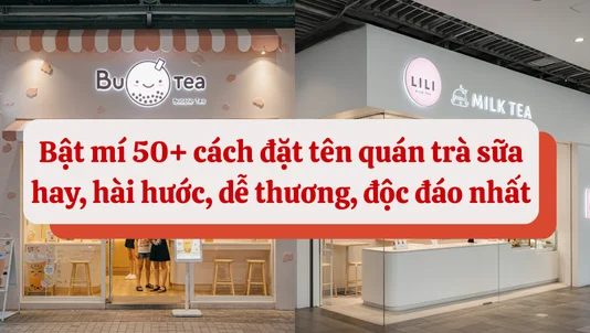 50+ Cách đặt tên quán trà sữa hay, hài hước, dễ thương, độc đáo nhất