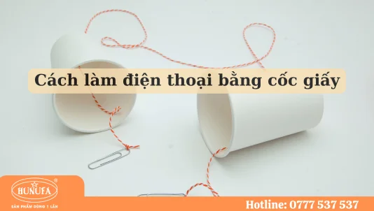 Hướng dẫn cách làm điện thoại bằng cốc giấy cho bé siêu đơn giản chỉ với 4 bước