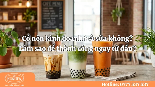 Có nên kinh doanh trà sữa không? Làm sao để thành công ngay từ đầu?