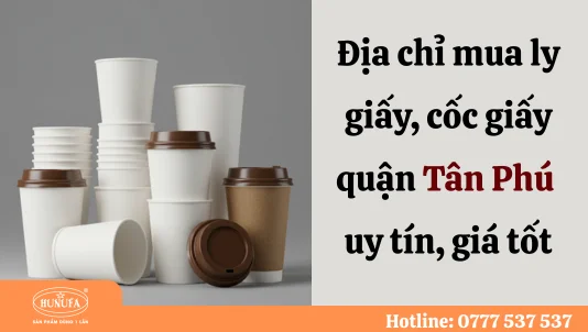 Mua ly giấy, cốc giấy tại quận Tân Phú uy tín, giá tốt