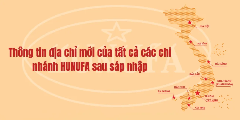 Thông tin địa chỉ mới của tất cả các chi nhánh Hunufa sau sáp nhập 2025