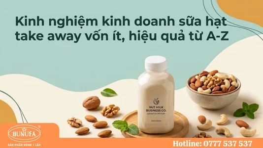 Kinh nghiệm kinh doanh sữa hạt take away vốn ít, hiệu quả từ A-Z