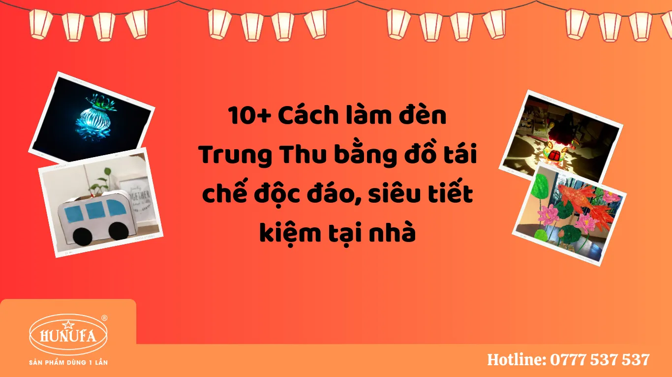 Hướng dẫn chi tiết các bước cách làm đèn trung thu bằng đồ tái chế