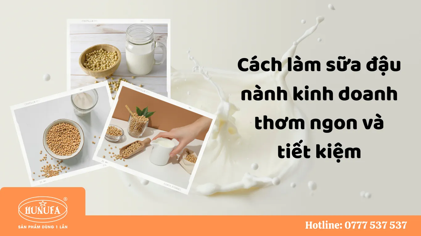 Cách làm sữa đậu nành kinh doanh thơm ngon, tiết kiệm cho hàng quán
