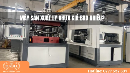 Máy sản xuất ly nhựa giá bao nhiêu? Địa chỉ mua uy tín
