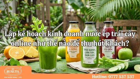 Lập kế hoạch kinh doanh nước ép trái cây online như thế nào để thu hút khách?