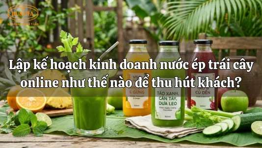 Lập kế hoạch kinh doanh nước ép trái cây online như thế nào để thu hút khách?