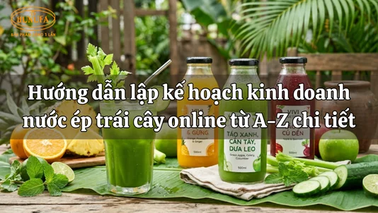 Hướng dẫn lập kế hoạch kinh doanh nước ép trái cây online từ A-Z chi tiết