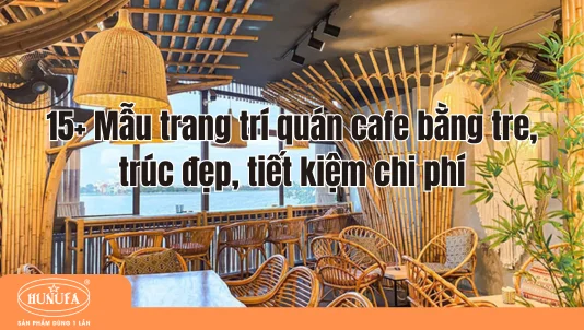 15+ Mẫu trang trí quán cafe bằng tre, trúc đẹp, tiết kiệm chi phí