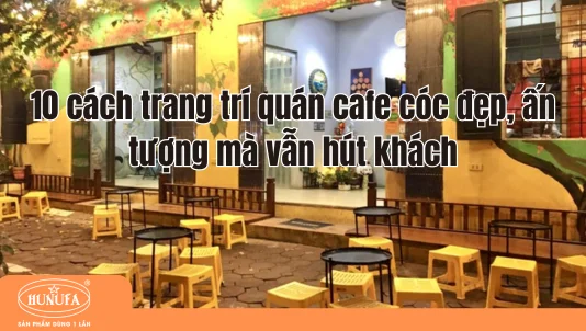 10 cách trang trí quán cafe cóc đẹp, ấn tượng mà vẫn hút khách