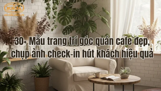 30+ Mẫu trang trí góc quán cafe đẹp, chụp ảnh check-in hút khách hiệu quả