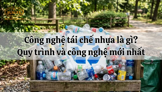 Công nghệ tái chế nhựa là gì? Quy trình và công nghệ mới nhất