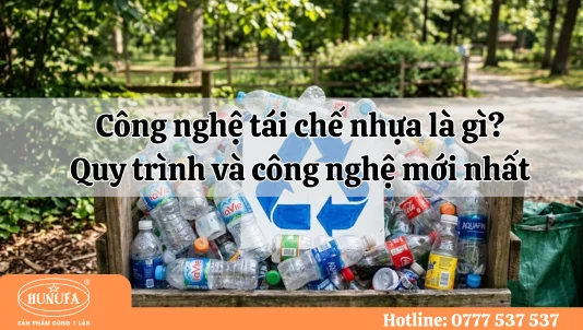 Công nghệ tái chế nhựa là gì? Quy trình và công nghệ mới nhất
