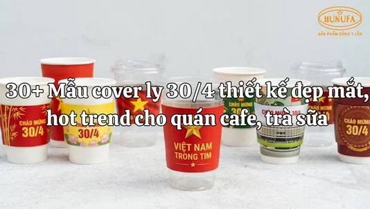 30+ Mẫu cover ly 30/4 thiết kế đẹp mắt, hot trend cho quán cafe, trà sữa