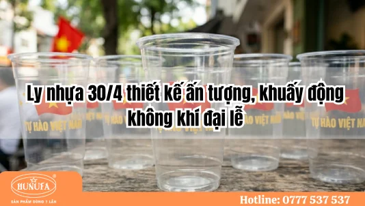 Ly nhựa 30/4 thiết kế ấn tượng, khuấy động không khí đại lễ