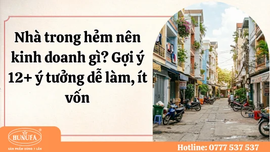 Nhà trong hẻm nên kinh doanh gì? Gợi ý 12+ ý tưởng dễ làm, ít vốn