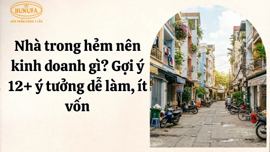 Nhà trong hẻm nên kinh doanh gì? Gợi ý 12+ ý tưởng dễ làm, ít vốn