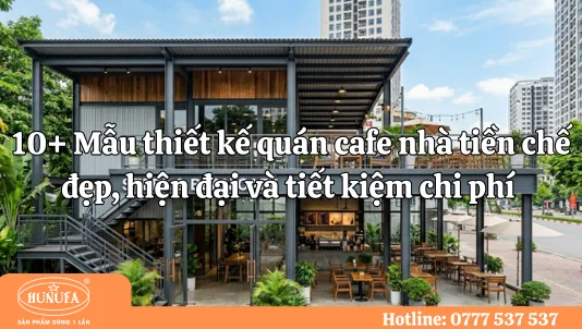 10+ Mẫu thiết kế quán cafe nhà tiền chế đẹp, hiện đại và tiết kiệm chi phí