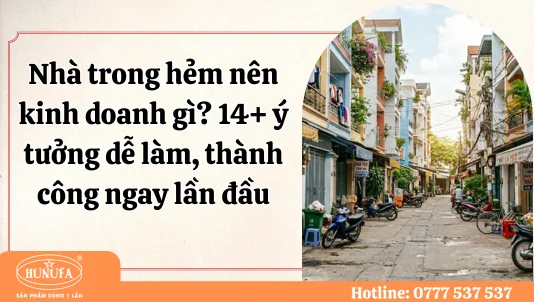Nhà trong hẻm nên kinh doanh gì? 14+ ý tưởng dễ làm, thành công ngay lần đầu