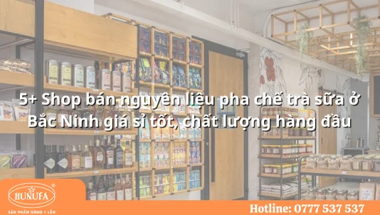 5+ Shop bán nguyên liệu pha chế trà sữa ở Bắc Ninh giá sỉ tốt, chất lượng hàng đầu